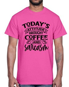 todays attitude brought coffee and sarcasm 1176#- sarcastic- Cotton Tee