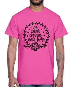 we wear crouwns over here 1217#- sarcastic- Cotton Tee