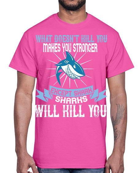 what doesnt kill you makes you stronger except shark sharks will kill you Style 4#- shark-fish- Cotton Tee