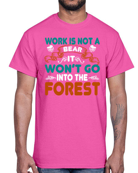work is not a bear it won’t go into the forest 289#- bears - animals- Cotton Tee