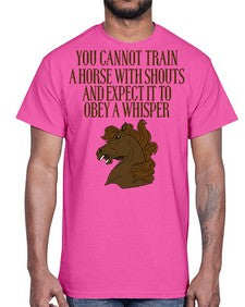 you cannot train a horse with shouts- horse- Cotton Tee