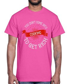 you dont come into cooking to get rich 501#- cooking- Cotton Tee