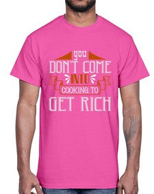 you dont come into cooking to get rich 502#- cooking- Cotton Tee