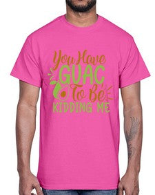 you have guac to be kidding me 509#- Avocado- Cotton Tee