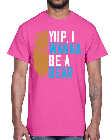 yup i wanna be a bear 291#- bears - animals- Cotton Tee
