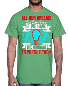 All our dreams can come true if we have the courage to pursue them Style 51#- motivation- Cotton Tee