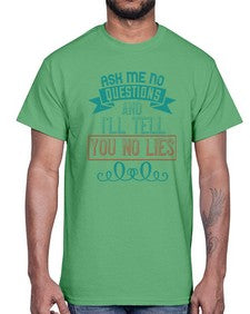 Ask me no questions and Ill tell you no lies 9#- funny- Cotton Tee