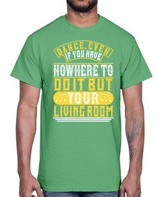 Dance even if you have nowhere to do it but your living room 4#- dance2- Cotton Tee