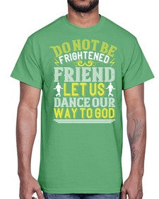 Do not be frightened friend let us dance our way to god 20#- dance2- Cotton Tee