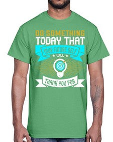 Do something today that your future self will thank you for Style 48#- motivation- Cotton Tee