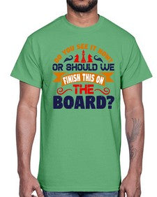 Do you see it now Or should we finish this on the board 73#- chess- Cotton Tee