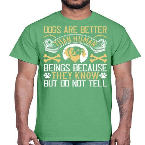Dogs are better than human beings because they know but do not tell Style 49#- dogs- Cotton Tee