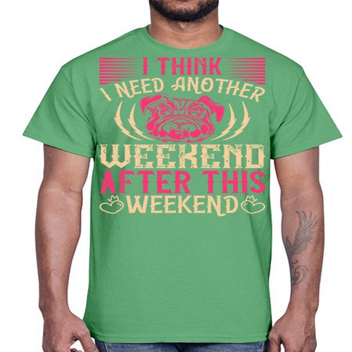 I Think I Need Another Weekend After This Weekend Style 41#- dogs- Cotton Tee