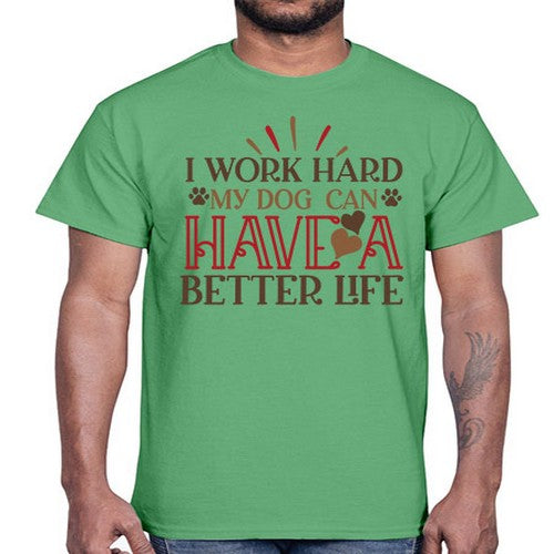 I Work Hard My Dog can have a Better Life Style 79#- dogs- Cotton Tee