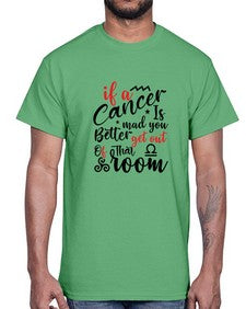 If A Cancer Is Mad You Better Get Out Of That Room 250#- cancer- Cotton Tee