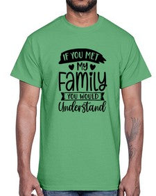 If You Met My Family You Would Understand 626#- funny- Cotton Tee