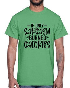 If only sarcasm burned calories 623#- funny- Cotton Tee