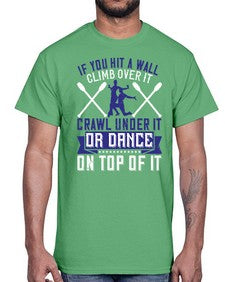 If you hit a wall climb over it crawl under it or dance on top of it 24#- dance2- Cotton Tee