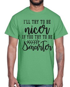 Ill try to be nicer if you try to be smarter 628#- funny- Cotton Tee