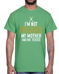 Im not insane My mother had me tested 52#- funny- Cotton Tee