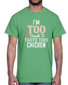 Im too drunk to taste this chicken 55#- funny- Cotton Tee
