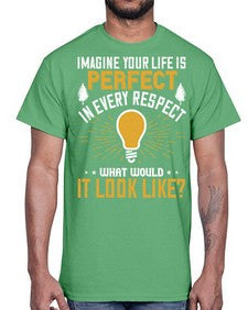 Imagine Your Life Is Perfect In Every Respect What Would It Look Like Style 34#- motivation- Cotton Tee