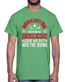 It is not how much we do it is how much love we put into the doing Style 246#- nurse- Cotton Tee