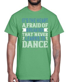 Its the heart afraid of breaking that never learns to dance 26#- dance2- Cotton Tee