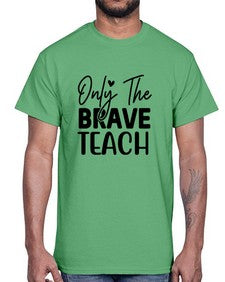 Only The Brave Teach 1291#- teacher- Cotton Tee
