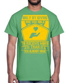 Only by giving are you able to receive more than you already have Style 38#- volunteer- Cotton Tee