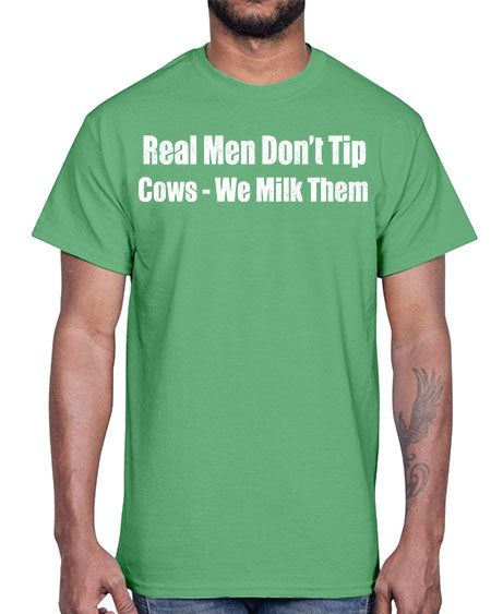 Real men dont tip cows we milk them - cow- Cotton Tee