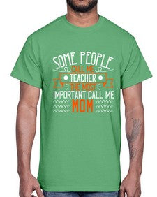 SOME PEOPLE CALL ME TEACHER THE MOST IMPORTANT CALL ME MOM Style 1414#- teacher- Cotton Tee