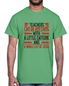 Teachers Can Do Anything With A Little Caffeine And A Whole Lot Of Jesus Style 1472#- teacher- Cotton Tee