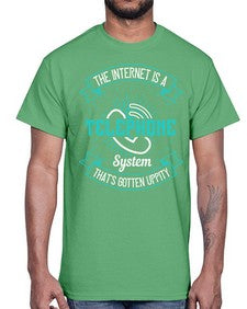 The internet is a telephone system thats gotten uppity 52#- internet- Cotton Tee