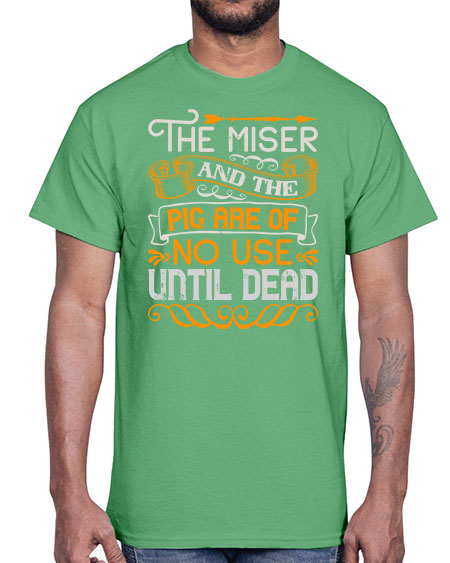 The miser and the pig are of no use until dead Style 23#- pig- Cotton Tee