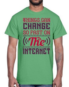 Things can change so fast on the internet 45#- internet- Cotton Tee