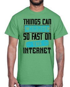 Things can change so fast on the internet 47#- internet- Cotton Tee
