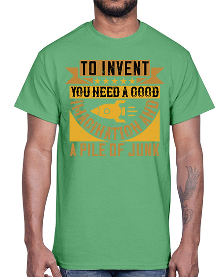 To invent you need a good imagination and a pile of junk 301#- general science- Cotton Tee