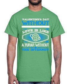 Valentines day without your love is like a year without the Internet 43#- internet- Cotton Tee