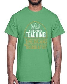 War is Gods way of teaching Americans geography 105#- funny- Cotton Tee