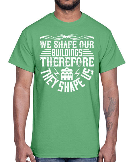 We shape our building therefore they shape us Style 467#- architect- Cotton Tee