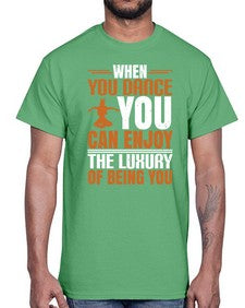 When you dance you can enjoy the luxury of being you 44#- dance2- Cotton Tee