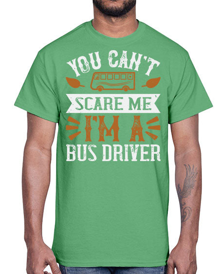 YOU CANT SCARE ME IM A BUS DRIVERR Style 1677#- Bus Driver- Cotton Tee
