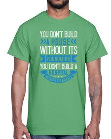 You dont build a house without its foundation Style 1685#- nurse- Cotton Tee