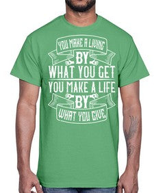 You make a living by what you get You make a life by what you give Style 6#- volunteer- Cotton Tee