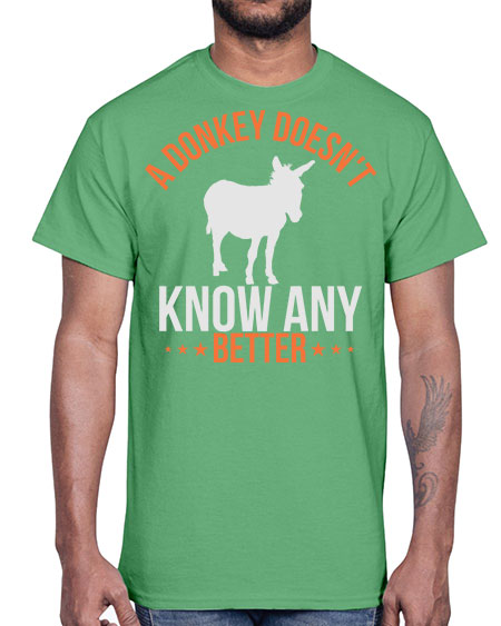 a donkey doesnt know any better Style 5#- donkey- Cotton Tee