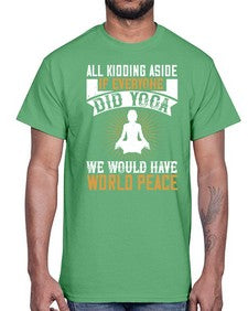 all kidding aside if everyone did yoga we would have world peace  105#- yoga- Cotton Tee