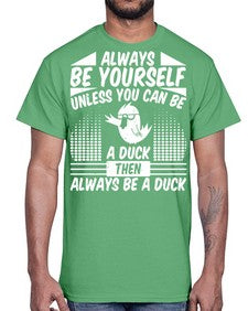 always Be Yourself Unless You Can Be A Duck Then Always Be A Duck Style 28#- ducks- Cotton Tee