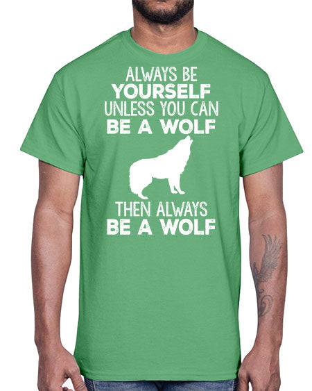 always be wourself unless you can be a wolf- wolf- Cotton Tee