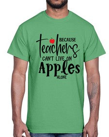 because teachers cant live on apples alone Style 70#- teacher- Cotton Tee